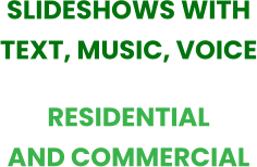 SLIDESHOWS WITH TEXT, MUSIC, VOICE RESIDENTIAL AND COMMERCIAL